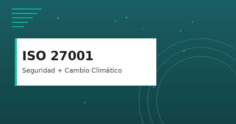 ISO 27001 - Seguridad y Cambio Climático